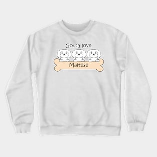 Gotta Love Maltese Crewneck Sweatshirt